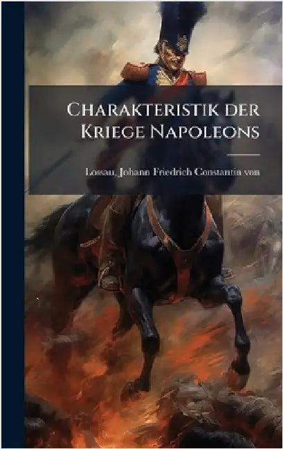 Charakteristik der Kriege Napoleons by Lossau, Johann Friedrich Constantin Von