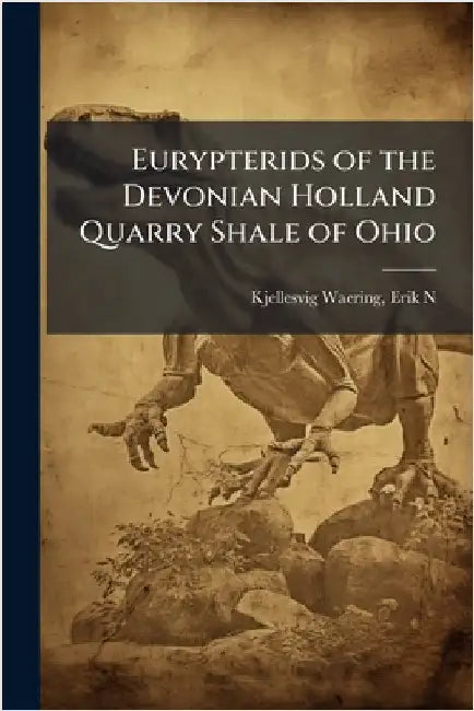 Eurypterids of the Devonian Holland Quarry Shale of Ohio by Kjellesvig-Waering, Erik N.