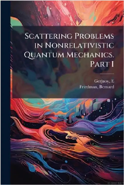 Scattering Problems in Nonrelativistic Quantum Mechanics. Part I by E. Gerjuoy