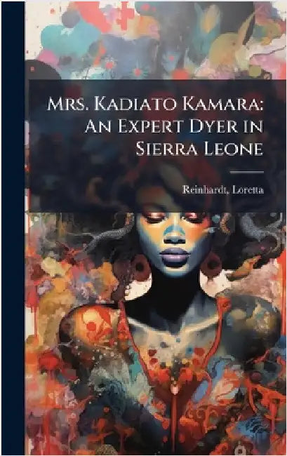 Mrs. Kadiato Kamara: An Expert Dyer in Sierra Leone by Loretta Reinhardt