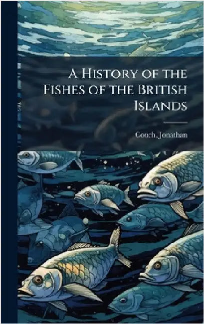 A History of the Fishes of the British Islands by Jonathan Couch