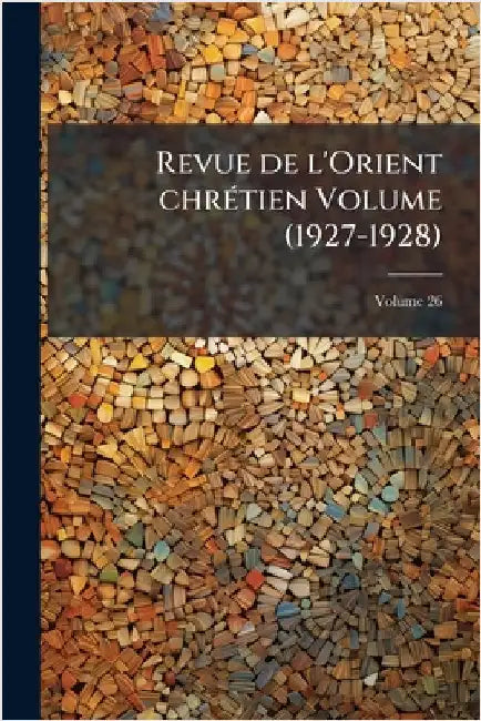 Revue de l'Orient chrÃ(c)tien Volume (1927-1928) by Anonymous