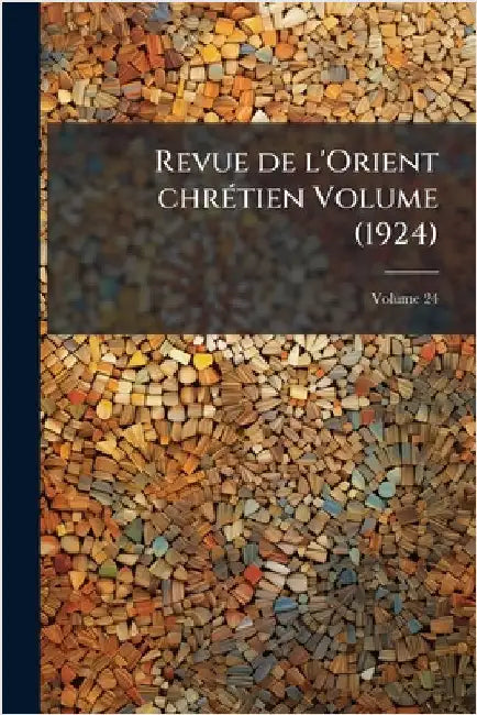 Revue de l'Orient chrÃ(c)tien Volume (1924) by Anonymous