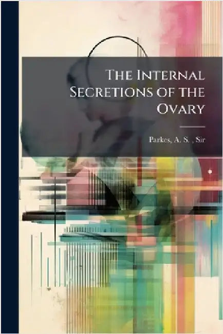The Internal Secretions of the Ovary by A. S. Parkes