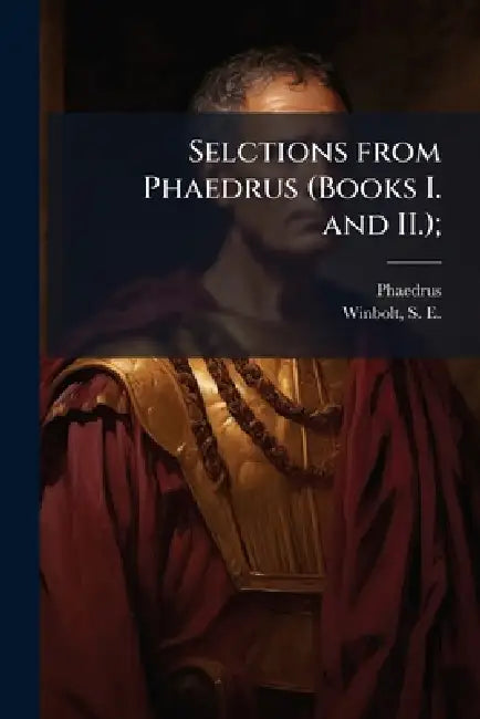Selctions from Phaedrus (Books I. and II.); by Phaedrus, S. E. 1868-1944 Winbolt