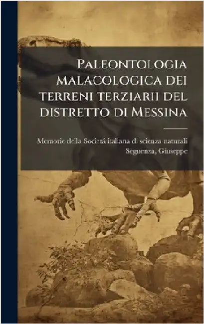 Paleontologia malacologica dei terreni terziarii del distretto di Messina by Memorie Della Società Italiana Di Sci