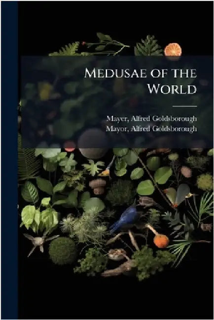 Medusae of the World by Mayer, Alfred Goldsborough