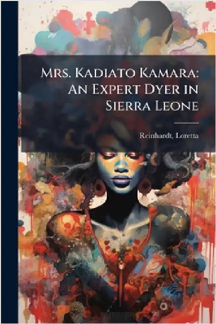 Mrs. Kadiato Kamara: An Expert Dyer in Sierra Leone by Loretta Reinhardt