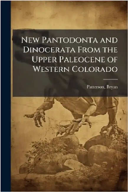 New Pantodonta and Dinocerata From the Upper Paleocene of Western Colorado by Bryan Patterson