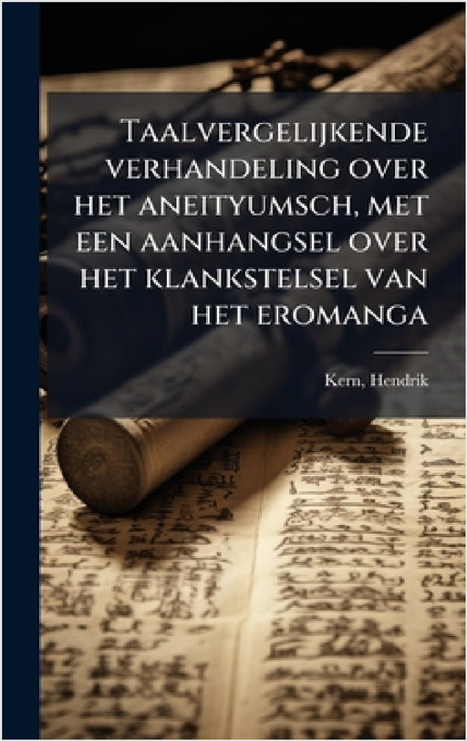 Taalvergelijkende verhandeling over het aneityumsch, met een aanhangsel over het klankstelsel van het eromanga by Hendrik Kern