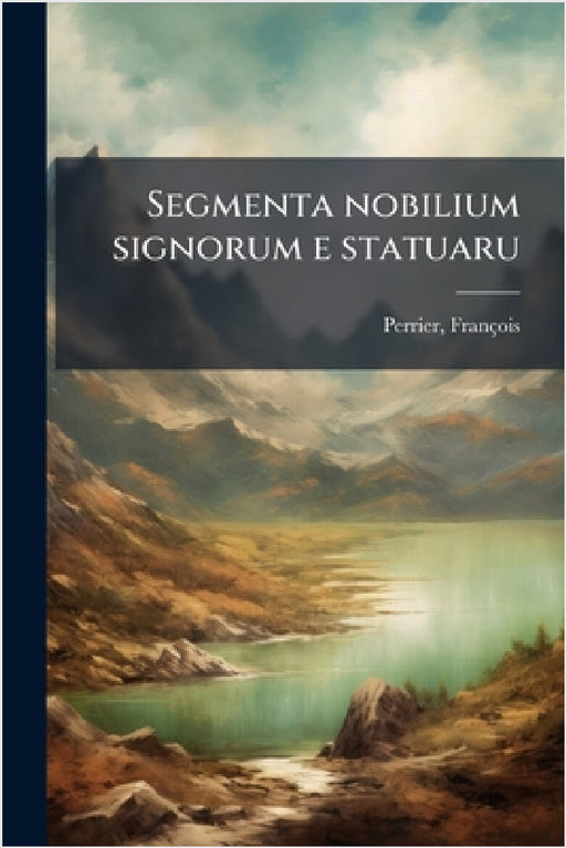 Segmenta nobilium signorum e statuaru by François Perrier
