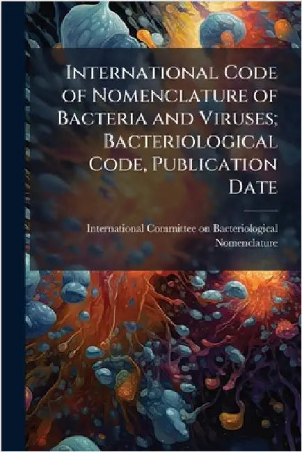 International Code of Nomenclature of Bacteria and Viruses; Bacteriological Code, Publication Date by International Committee on Bacteriolo