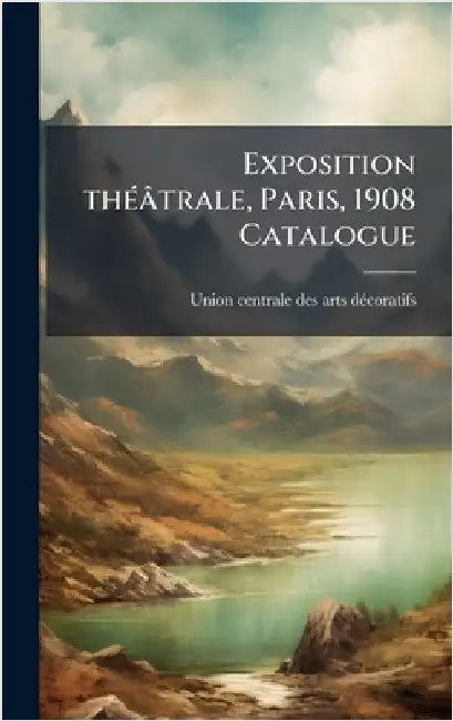 Exposition thÃ(c)âtrale, Paris, 1908 Catalogue by Union Centrale Des Arts Dã(c)Coratifs