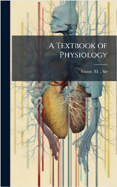 A Textbook of Physiology by M. Foster