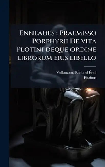 Enneades: Praemisso Porphyrii De vita Plotini deque ordine librorum eius libello by Richard Ãmil Volkmann, Plotinus Plotinus