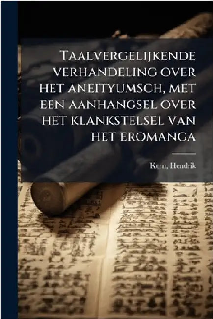 Taalvergelijkende verhandeling over het aneityumsch, met een aanhangsel over het klankstelsel van het eromanga by Kern, Hendrik