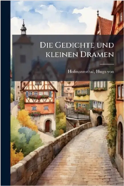 Die Gedichte und kleinen Dramen by Hofmannsthal, Hugo Von
