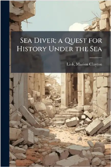 Sea Diver; a Quest for History Under the Sea by Marion Clayton Link