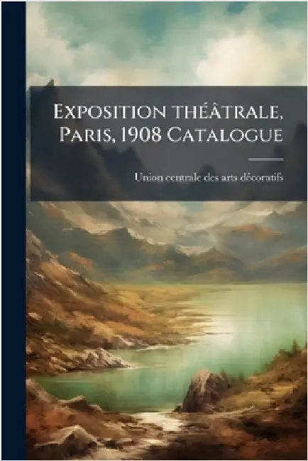 Exposition thÃ(c)âtrale, Paris, 1908 Catalogue by Dã(c)Coratifs, Union Centrale Des Arts