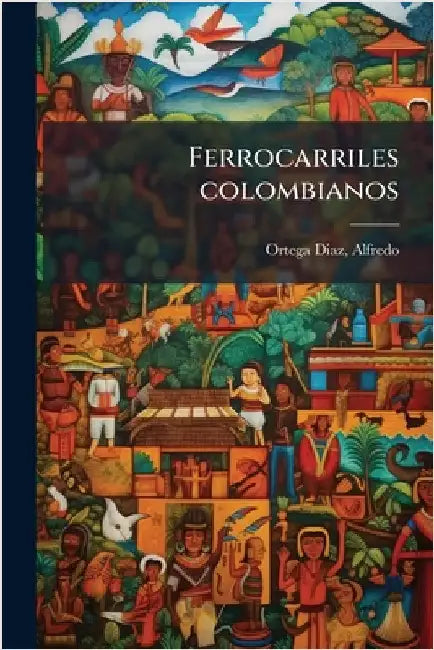 Ferrocarriles colombianos by Alfredo Ortega Diaz
