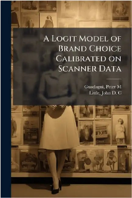 A Logit Model of Brand Choice Calibrated on Scanner Data by Peter M. Guadagni