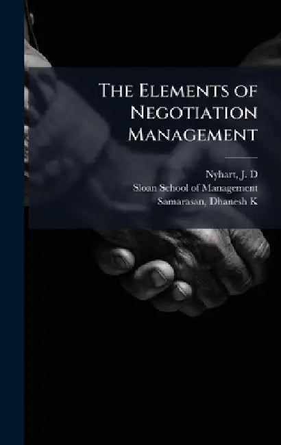 The Elements of Negotiation Management by J. D. Nyhart, Sloan School of Management, Dhanesh K. Samarasan