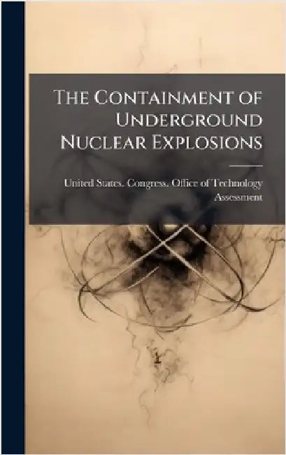The Containment of Underground Nuclear Explosions by United States Congress Office of Te