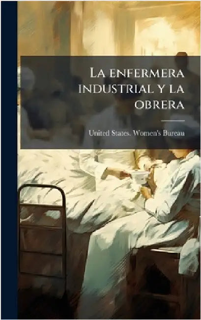 La enfermera industrial y la obrera by United States Women's Bureau