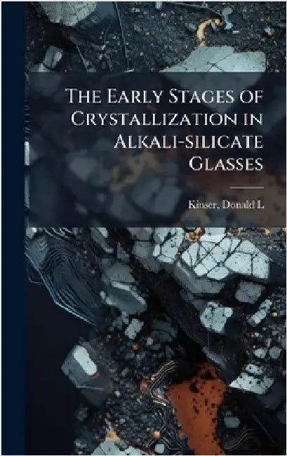 The Early Stages of Crystallization in Alkali-silicate Glasses by Kinser, Donald L.