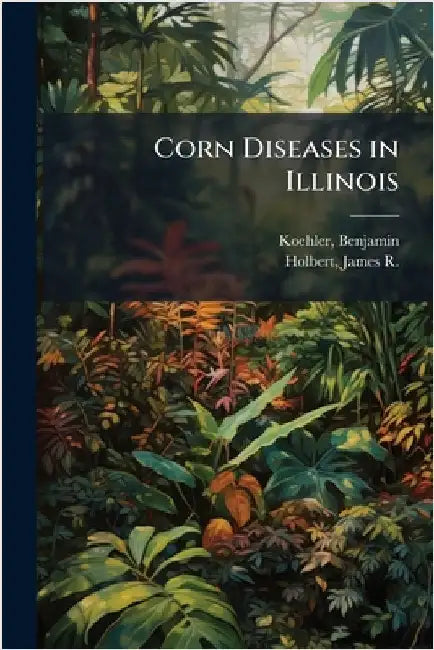 Corn Diseases in Illinois by Koehler, Benjamin