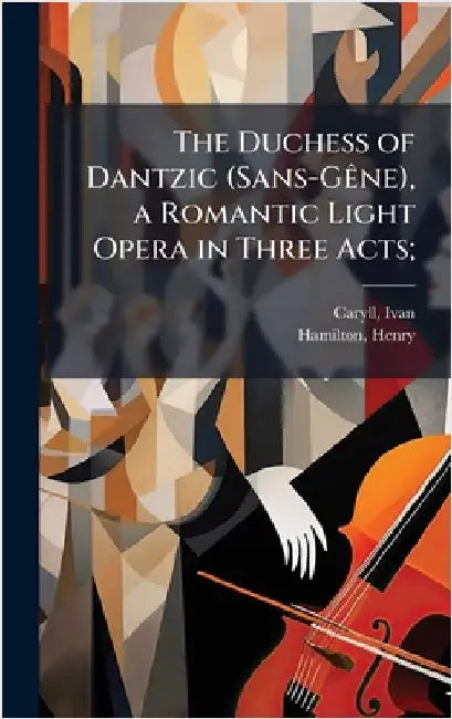The Duchess of Dantzic (Sans-GÃane), a Romantic Light Opera in Three Acts; by Caryll, Ivan