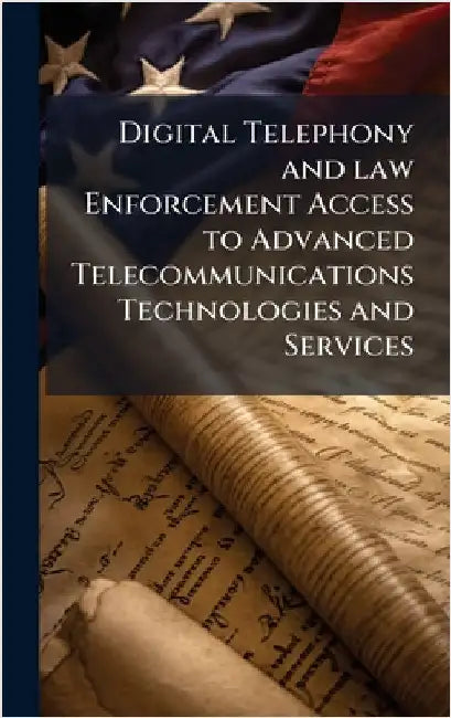 Digital Telephony and law Enforcement Access to Advanced Telecommunications Technologies and Services by Anonymous