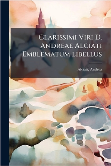 Clarissimi Viri D. Andreae Alciati Emblematum libellus by Andrea Alciati