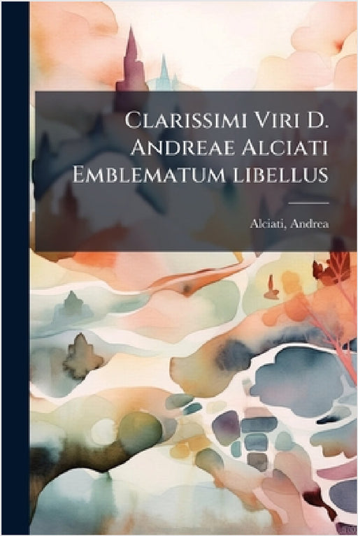 Clarissimi Viri D. Andreae Alciati Emblematum libellus by Andrea Alciati
