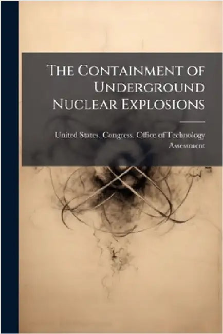 The Containment of Underground Nuclear Explosions by United States Congress Office of Te
