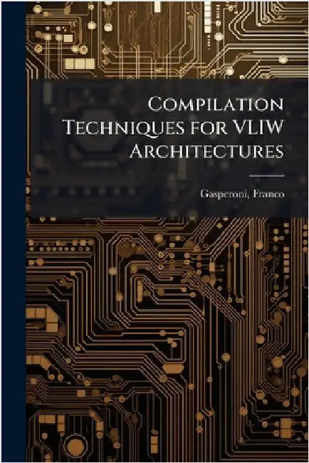 Compilation Techniques for VLIW Architectures by Gasperoni, Franco