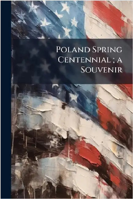 Poland Spring Centennial; a Souvenir by Anonymous