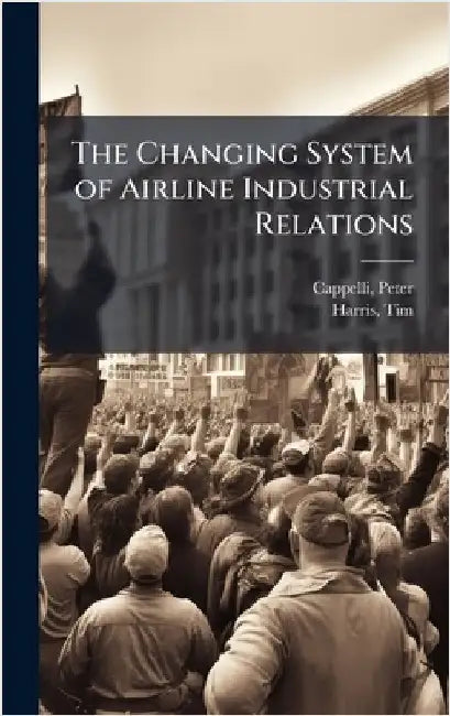 The Changing System of Airline Industrial Relations by Cappelli, Peter