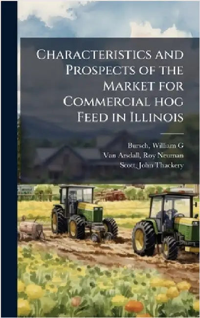 Characteristics and Prospects of the Market for Commercial hog Feed in Illinois by William G. Bursch