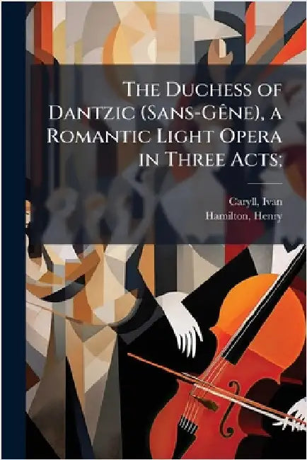 The Duchess of Dantzic (Sans-GÃane), a Romantic Light Opera in Three Acts; by Ivan Caryll