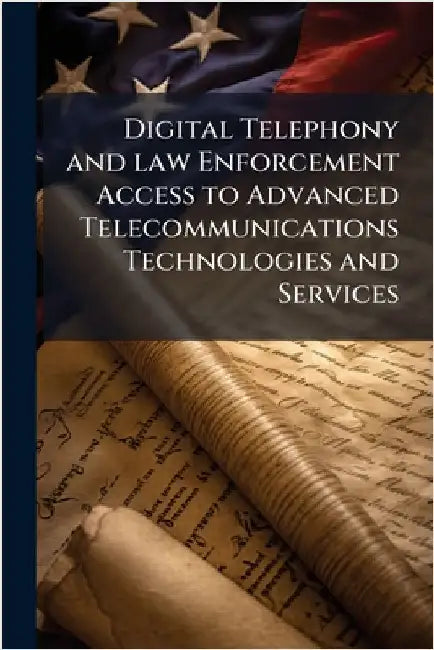Digital Telephony and law Enforcement Access to Advanced Telecommunications Technologies and Services by Anonymous