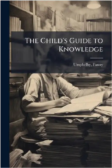The Child's Guide to Knowledge by Umphelby, Fanny