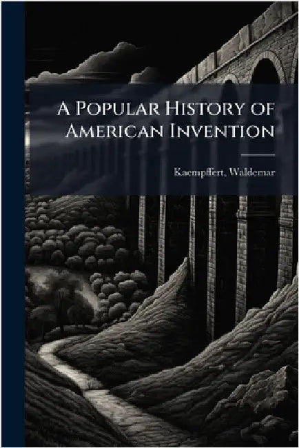 A Popular History of American Invention by Kaempffert, Waldemar