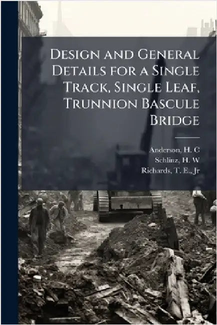 Design and General Details for a Single Track, Single Leaf, Trunnion Bascule Bridge by H. C. Anderson
