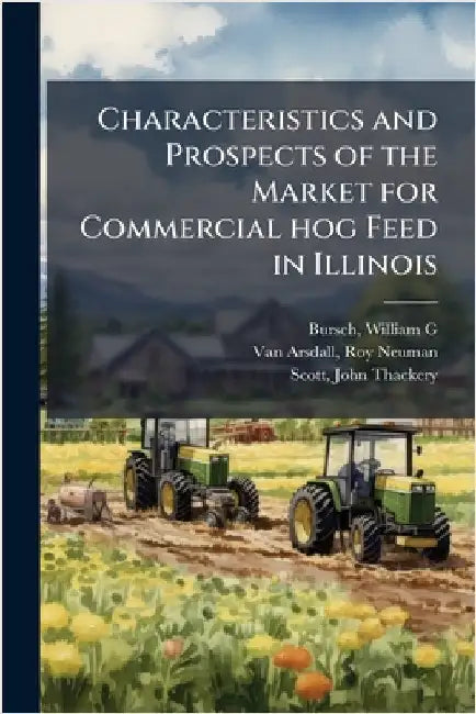 Characteristics and Prospects of the Market for Commercial hog Feed in Illinois by William G. Bursch
