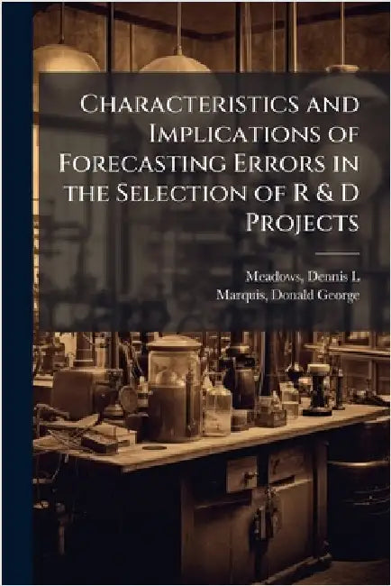 Characteristics and Implications of Forecasting Errors in the Selection of R & D Projects by Dennis L. Meadows
