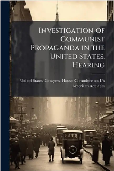 Investigation of Communist Propaganda in the United States. Hearing by United States Congress House Commi