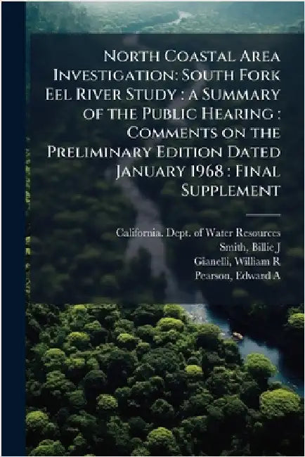 North Coastal Area Investigation: South Fork Eel River Study: a Summary of the Public Hearing: Comments on the Preliminary Edition Dated January 1968: by California Dept of Water Resources