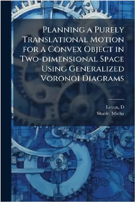 Planning a Purely Translational Motion for a Convex Object in Two-dimensional Space Using Generalized Voronoi Diagrams by D. Leven