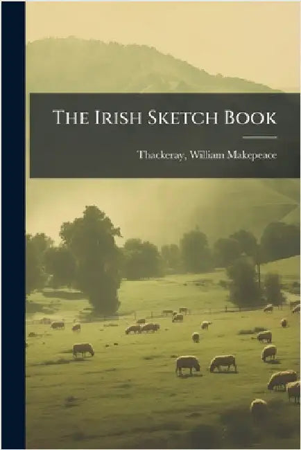 The Irish Sketch Book by William Makepeace Thackeray